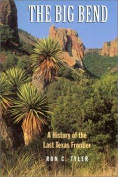 Big Bend: A History of the Last Texas Frontier